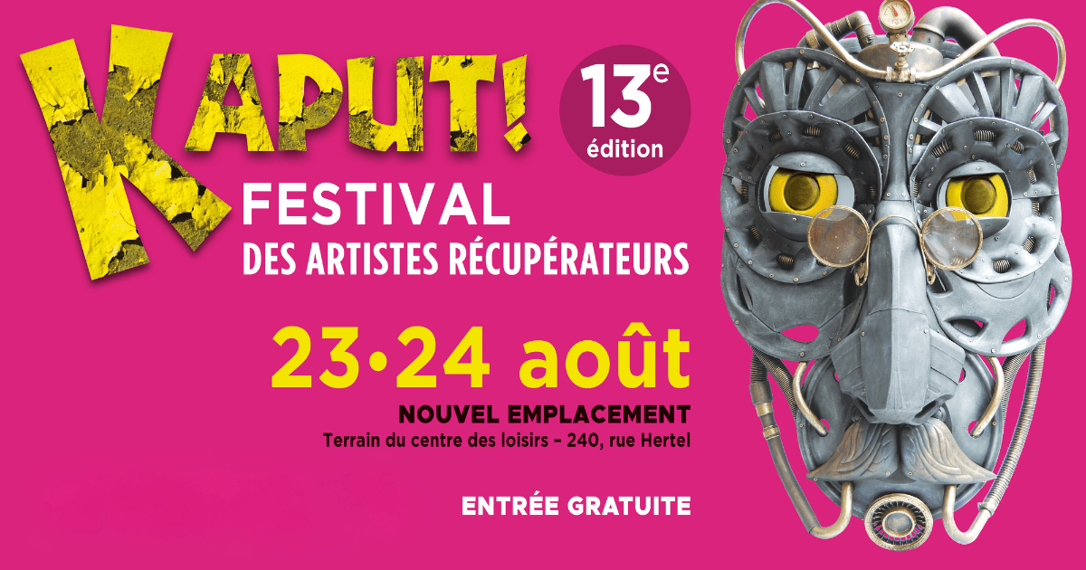 Affiche du festival Kaput! – Festival des artistes récupérateurs, 13e édition, les 23 et 24 août au terrain du centre des loisirs (240, rue Hertel). Entrée gratuite.
